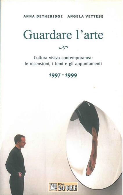 Guardare l'arte. Cultura visiva contemporanea: le recensioni, i temi e gli appuntamenti 1997-1999 - Anna Detheridge,Angela Vettese - copertina