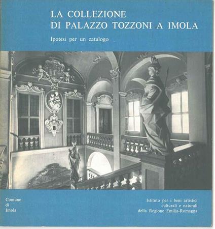 La collezione di Palazzo Tozzoni a Imola. Ipotesi per un catalogo - Angelo Mazza - copertina