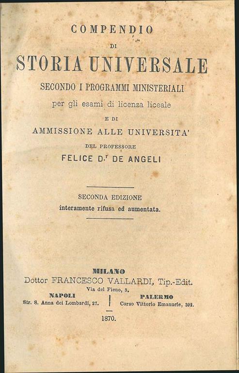 Compendio di storia universale secondo i programmi ministeriali per gli esami di licenza liceale e di ammissione alle universita del professore Felice De Angeli. 2° ed. riv. e aum - Felice De Angeli - copertina