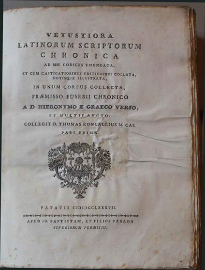 Vetustiora Latinorum scriptorum chronica ad mss. codices emendata, et cum castigatioribus editionibus collata, notisque illutrata, in unum corpus collecta, praemisso Eusebii Chronico a d. Hieronymo e Graeco verso et multis aucto. Pars prima (altera) - Tommaso Roncalli - copertina