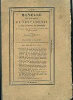 Manuale per ogni sorta di testamenti ad uso dè padri di famiglia e di chiunque voglia disporre delle cose sue per atto di ultima volontà