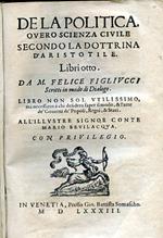 De la Politica, ovvero Scienza Civile secondo la dottrina d'Aristotele. Libri otto scritti in modo di Dialogo. Libro non sol utilissimo, ma necessario à chi desidera saper il modo, & l'arte de' Governi de' Popoli, Regni, & Stati