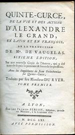 De la vie et des actions d'Alexandre le Grand, en Latin et en François, de la traduction de Mr. de Vaugelas. Sixiéme édition, sur une nouvelle Copie de l'Auteur, qui a été trouvée depuis la premiere & seconde impression