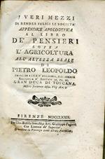 I veri mezzi di render felici le società. Appendice apologetica al Libro de'Pensieri sopra l'Agricoltura. All'Altezza Reale di Pietro Leopoldo Principe Reale d'Ungheria, e di Boemia, Arciduca d'Austria, ec. ec. ec. Gran Duca di Toscana