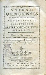 Elementorum Artis Logico. Criticae Libri V. Editio novissima ad postremam neapolitanam ab Auctore novis curis recognitam, denuo emendatam, & plus tertia parte amplificatam diligenter exacta, atque mendis pluribus accuratissime expurgata