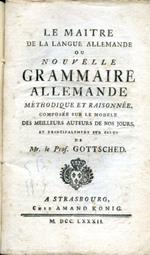 Le Maitre de la Langue Allemande ou Nouvelle Grammaire Allemande méthodique et raisonnée composée sur le modéle des meilleurs auteurs de nos jours et principalement sur celui de Mr. le Prof. Gottsched