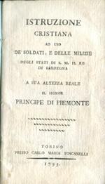 Istruzione Cristiana ad uso de' soldati e delle milizie degli Stati di S. M. il Re di Sardegna. a Sua Altezza Reale il signor Principe di Piemonte
