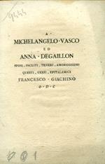 A Michelangelo Vasco ed Anna Degaillon sposi incliti teneri amorosissimi questi versi epitalamici