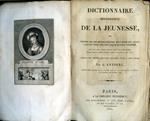 Dictionnaire historique de la jeunesse, ou notices sur les jeunes gens des deux sexes qui, avant l'age de vingt ans, ont acquis quelque célébrité, soit par action d'éclat, spit par leur esprit, leurs talens, leurs vertus, leurs malheurs, etc