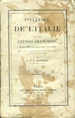 Influence de l'Italie sur les lettres françaises depuis le XIIIe siécle jusqùau régne de Louis XIV. Mémoire auquel l'Académie Française a décerné une récompense dans sa séance du 19 aout 1852