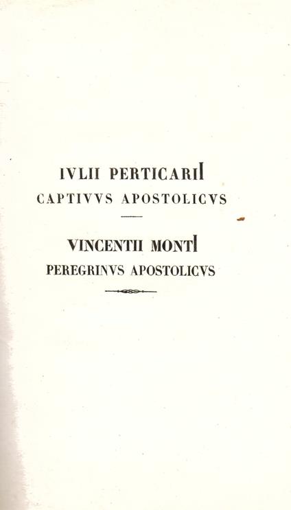 Iulii Perticarii Captivus Apostolicus. Vincentii Monti Peregrinus Apostolicus - Vincenzo Monti,Giulio Perticari - copertina