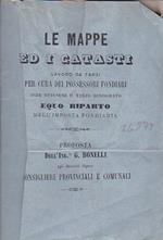 Le mappe ed i catasti. Lavoro da farsi per cura dei possessori fondiari onde ottenere il tanto desiderato equo riparto dell'imposta fondiaria. Proposta agli Onorevoli Signori Consiglieri Provinciali e Comunali