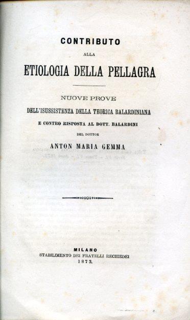 Contributo alla etiologia della pellagra. Nuove prove dell'insussistenza della teoria balardiniana e contro risposta al dott. Balardini - Antonio Maria Gemma - copertina
