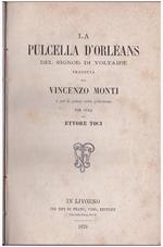 La Pulcella d'Orléans del Signor di Voltaire tradotta da Vincenzo Monti e per la prima volta pubblicata per cura di Ettore Toci