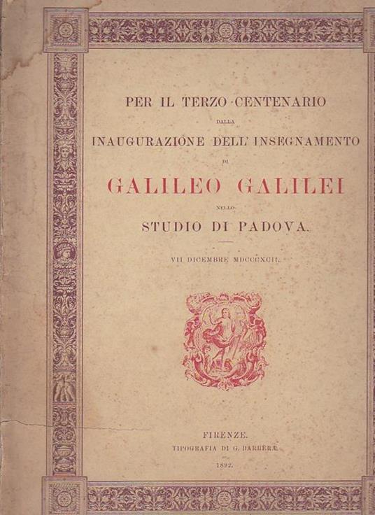 Per il terzo centenario dalla inaugurazione dell'insegnamento di Galileo Galilei nello Studio di Padova VII dicembre MDCCCXCII - Antonio Favaro - copertina
