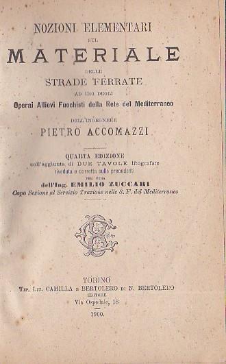 Nozioni elementari sul materiale delle strade ferrate ad uso degli Operai Allievi Fuochisti della Rete del Mediterraneo. Quarta edizione coll'aggiunta di due tavole litografate riveduta e corretta sulle precedenti per opera dell'ing. Emilio Zuccari - Pietro Accomazzi - copertina