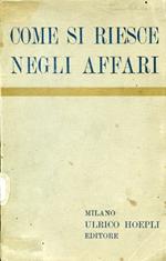 Come si riesce negli affari. Pensieri di un uomo d'affari americano. Traduzione autorizzata del prof. Paolo Bellezza