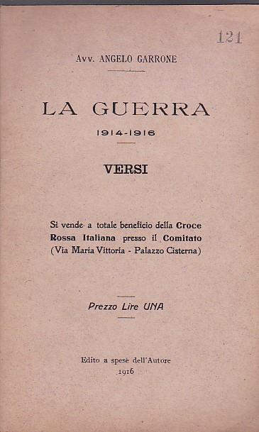 La Guerra 1914 1916. Versi. Si vende a totale beneficio della Croce Rossa Italiana presso il Comitato (Via Maria Vittoria Palazzo Cisterna) - Angelo Garrone - copertina