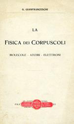 La Fisica dei Corpuscoli. Molecole - Atomi - Elettroni