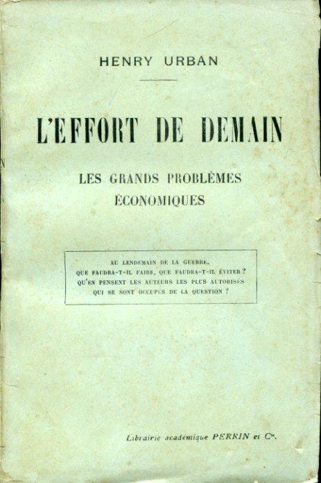 L' effort du demain. Les grands problémes économiques. Au lendemain de la guerre que faudra -t- il faire que faudra t il éviter ? Qùen pensent les auteurs les plus autorisés qui se sont occupiés de la question ? - Henry Urban - copertina