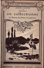 Comment on collectionne les fleurs, les bêtes, les pierres. Comment et a quelle époque herboriser. L'Herbier. Collection zoologiques. La Chasse aux Papillons. Les Coléoptéres. Les Coquilles et les Méduses. Préparation des Peaux des Mammiféres. Empaillage