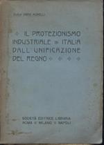 Il protezionismo industriale in Italia dall'unificazione del Regno. I fatti le teorie la critica