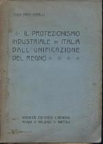 Il protezionismo industriale in Italia dall'unificazione del Regno. I fatti le teorie la critica