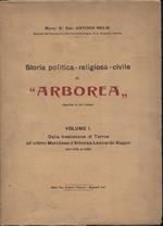 Storia politica religiosa civile di Arborea. Volume I. Dalla traslazione di Tarros all'ultimo Marchese d'Arborea Leonardo Alagon (dal 1070 al 1493)