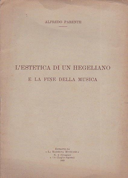 L' estetica di un hegeliano e la fine della musica. Estratto da \La Rassegna Musicale\". N. 6 (Giugno) e 7 - 8 (Luglio - Agosto) 1929" - Alfredo Parente - copertina