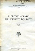 Il credito agrario ed i prodotti del latte. Relazione al Congresso Nazionale del latte tenuto in Milano nei giorni 27. 28. 29 aprile 1932