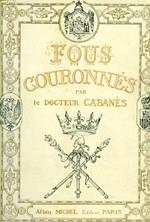 Fous couronnés. Jeanne la Folle. Philippe II, d'Espagne. Pierre le Grand. Pierre III. Paul Ier, de Russie. Christian VII, de Danemark. Othon et Louis II, de Baviére