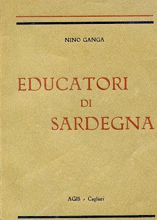 Educatori di Sardegna. Poeti e scrittori. Profili ed antologia con prefazione del Comm. Vincenzo Péra Regio Provveditore agli Studi per la Sardegna. Prima edizione. 1° migliaio - Nino Ganga - copertina