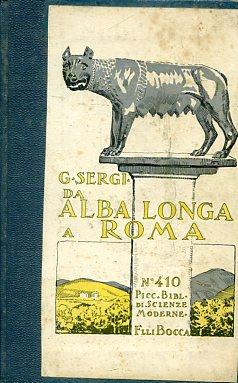 Da Alba Longa a Roma. Inizio dell'incivilimento in Italia ovvero Liguri e Siculi primi che in Italia e nelle isole posero in sedi stabili le comunità e determinarono le forme fisiche del territorio. Ricerche storico archeologiche - Giuseppe Sergi - copertina