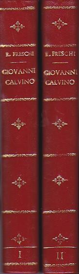 Giovanni Calvino. Opera premiata dalla R. Accademia d'Italia. I. La vita. II. Il pensiero del riformatore - Renato Freschi - copertina