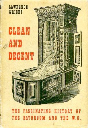 Clean and Decent. The fascinating history of the Bathroom & the Water Closet and of sundry Habits. Fashions & Accessories of the Toilet principally in Great Britain, France, & America - Lawrence Wright - copertina