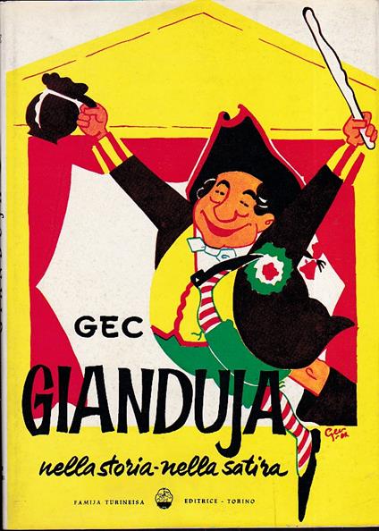 Gianduja nella storia e nella satira. con 300 illustrazioni. Iniziali di Casimiro Teja. Prefazione di Vittorio Badini Confalonieri - Gec - copertina