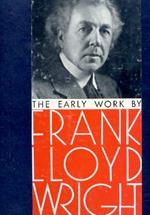 Frank Lloyd Wright. The Early Works