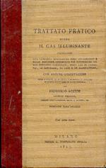 Trattato pratico sopra il gas illuminante contenente una completa descrizione dell'apparecchio e delle macchine opportune per illuminare col gas idrogeno carbonato, ossia gas di carbonio, le contrade, le case e le manifatture, con alcune osservazioni.