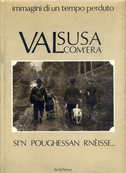 Valsusa com'era. Sìn poughessan rnéisse. Téra 'd néstri vej - Alfredo Gilibert,Luciano Michelozzi,Anna Gilibert Volterrani - copertina