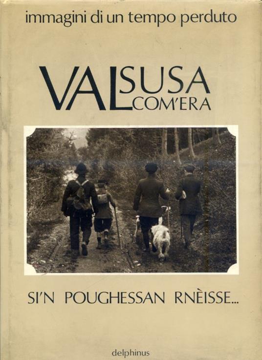 Valsusa com'era. Sìn poughessan rnéisse. Téra 'd néstri vej - Alfredo Gilibert,Luciano Michelozzi,Anna Gilibert Volterrani - copertina