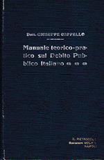 Manuale teorico pratico sul debito pubblico italiano. Vade mecum per l' interpretazione e per l' applicazione delle norme legislative e regolamentari inerenti alla materia corredato di un ampio Formolario e di un copioso Indice analitico alfabe