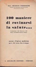 100 maniere di rovinarsi la salute. Traduzione dal francese del dott. Antonio Dalla Noce. Norme d'igiene moderna per chi non ha tempo