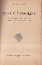 Benito Mussolini. La sua vita fino ad oggi dalla strada al potere