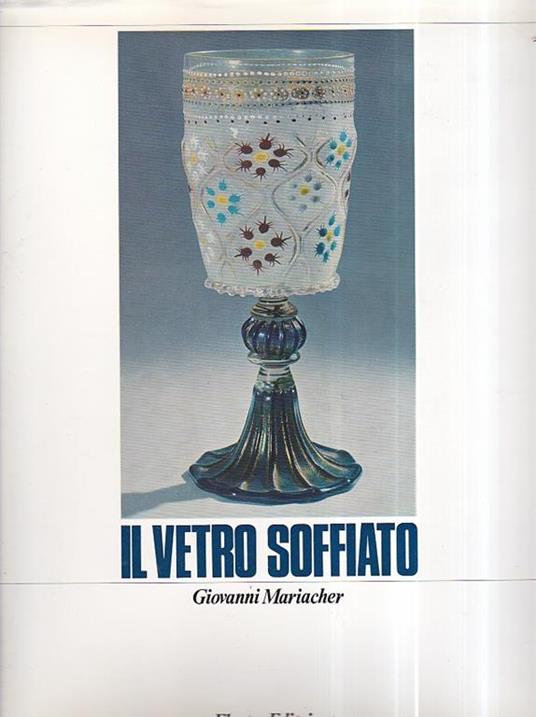 Il vetro soffiato. Da Roma Antica a Venezia - Giovanni Mariacher - copertina