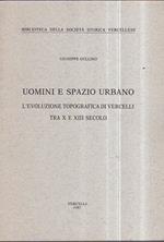 Uomini e spazio urbano. L' evoluzione topografica di Vercelli tra X e XIII secolo