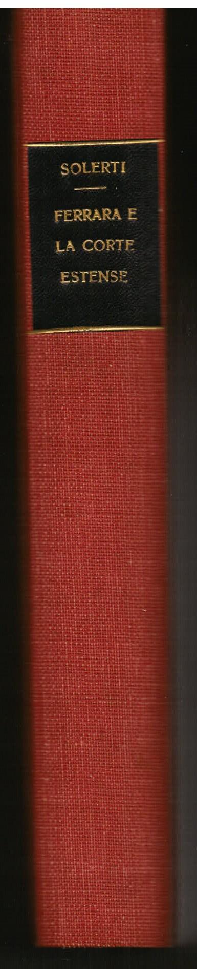 Ferrara e la corte estense nella seconda metà del secolo decimosesto. I discorsi di Annibale Romei gentiluomo ferrarese. Seconda edizione corretta e accresciuta con la Pianta di Ferrara nel 1597 dell' ing. Filippo Borgatti - Angelo Solerti - copertina