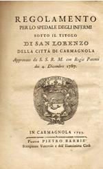 Regolamento per lo spedale degli infermi sotto il titolo di San Lorenzo della città di Carmagnola Approvato da S. S. R. M. con Regie Patenti dei 4. Dicembre 1787
