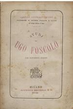 Studj su Ugo Foscolo con documenti inediti. Documenti inediti della vita militare di Ugo Foscolo - Documenti inediti di polizia e passaporti di Ugo Foscolo - Ugo Foscolo a Milano con documenti inediti - Di un ingiusto rimprovero mosso ad Ugo Foscolo