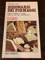Dizionario dei formaggi. Tutte le notizie, le ricette, come e con che cosa servirli