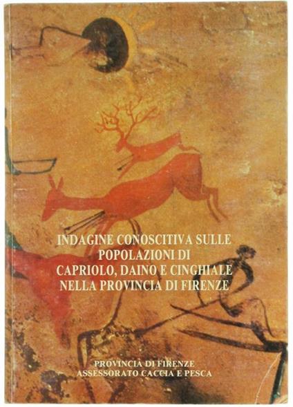 Indagine Conoscitiva sulle Popolazioni di Capriolo, Daino e Cinghiale nella Provincia di Firenze - Andrea Capaccioli,Adriano Betti - copertina